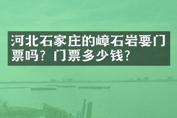 河北石家庄的嶂石岩要门票吗？门票多少钱？