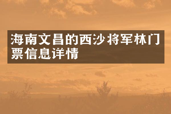 海南文昌的西沙将军林门票信息详情