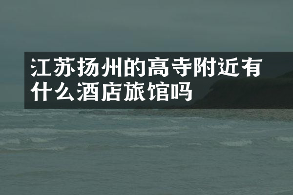 江苏扬州的高旻寺附近有什么酒店旅馆吗
