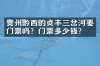 贵州黔西的贞丰三岔河要门票吗？门票多少钱？