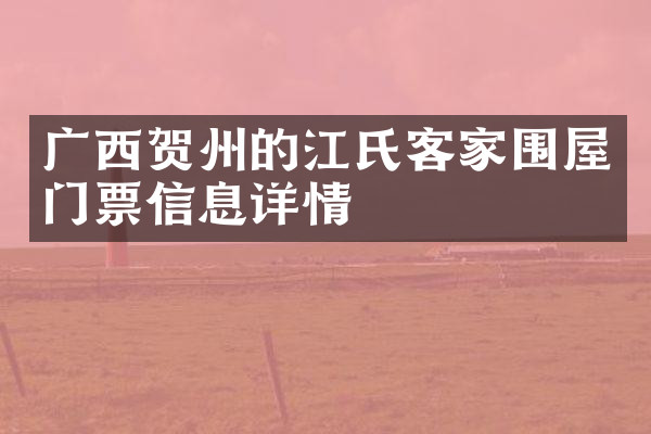 广西贺州的江氏客家围屋门票信息详情