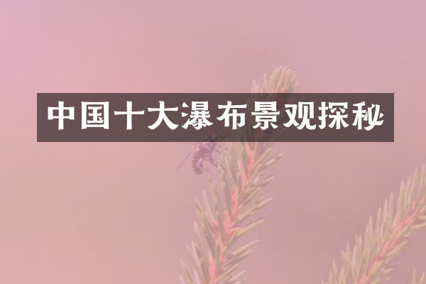 中国十大瀑布景观探秘