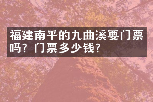 福建南平的九曲溪要门票吗？门票多少钱？