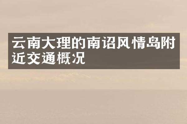 云南大理的南诏风情岛附近交通概况