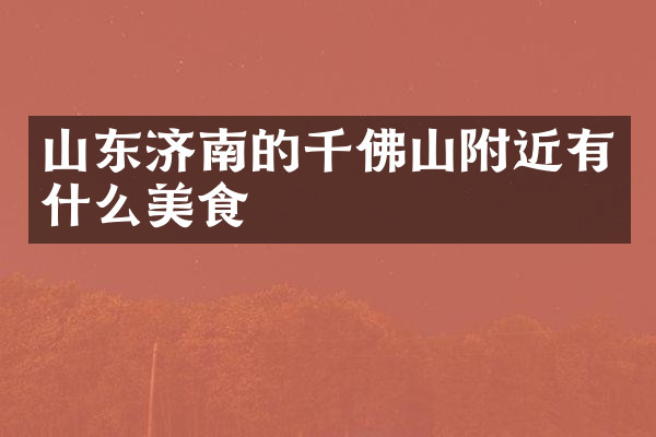 山东济南的千佛山附近有什么美食