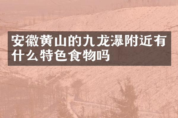 安徽黄山的九龙瀑附近有什么特色食物吗