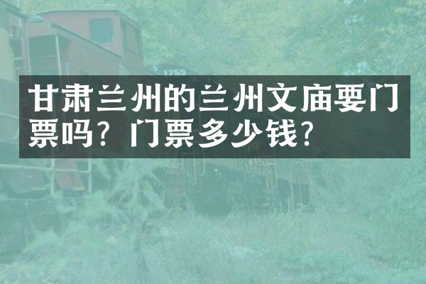 甘肃兰州的兰州文庙要门票吗？门票多少钱？