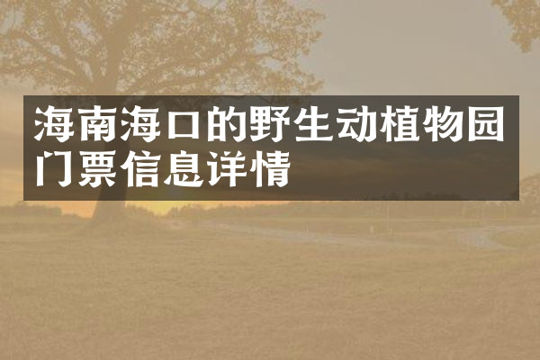 海南海口的野生动植物园门票信息详情