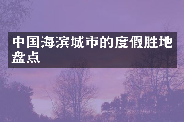 中国海滨城市的度假胜地盘点