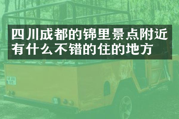 四川成都的锦里景点附近有什么不错的住的地方吗