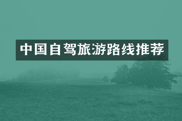 中国自驾旅游路线推荐