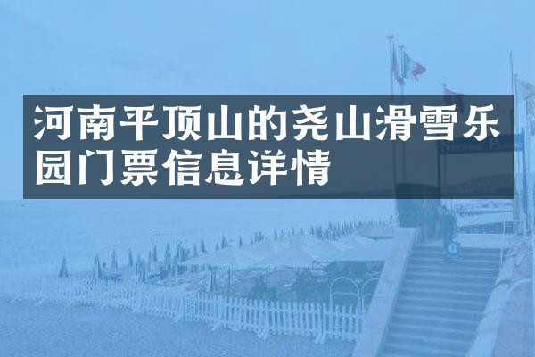 河南平顶山的尧山滑雪乐园门票信息详情