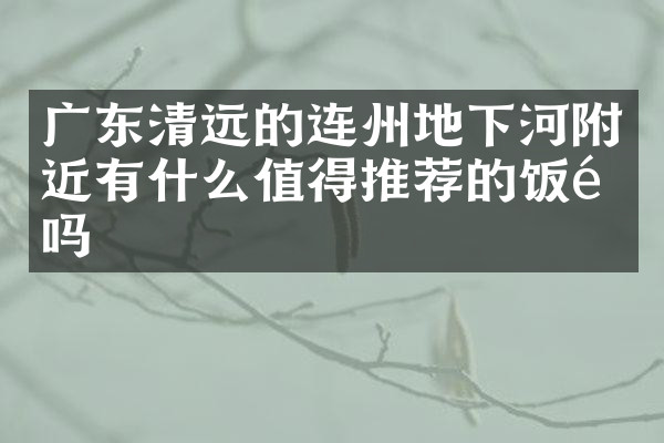 广东清远的连州地下河附近有什么值得推荐的饭馆吗