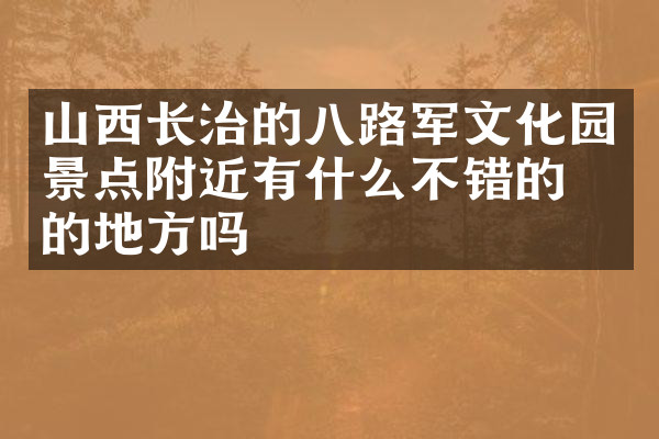 山西长治的八路军文化园景点附近有什么不错的住的地方吗