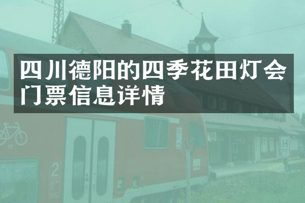 四川德阳的四季花田灯会门票信息详情
