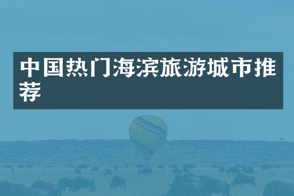 中国热门海滨旅游城市推荐