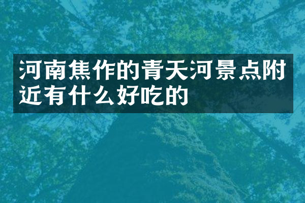 河南焦作的青天河景点附近有什么好吃的