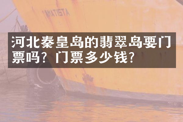 河北秦皇岛的翡翠岛要门票吗？门票多少钱？