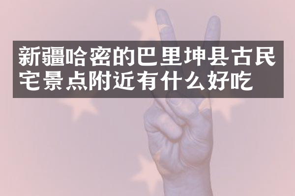 新疆哈密的巴里坤县古民宅景点附近有什么好吃的