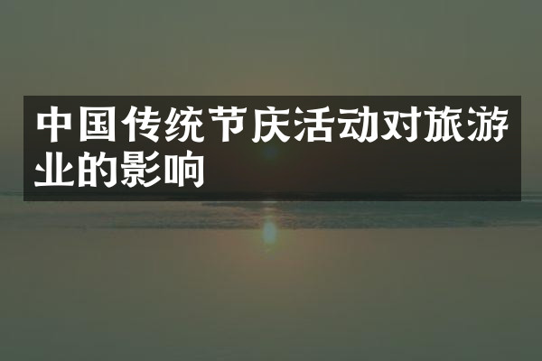 中国传统节庆活动对旅游业的影响