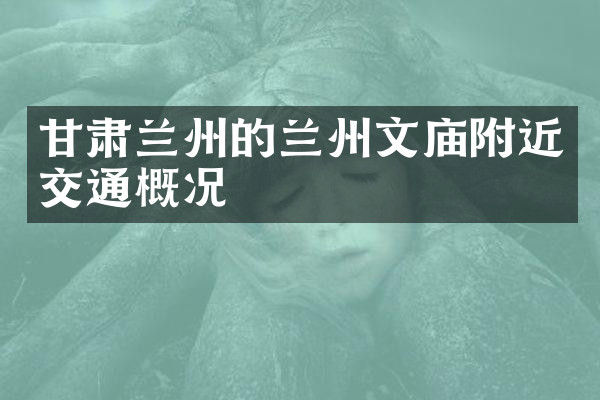 甘肃兰州的兰州文庙附近交通概况