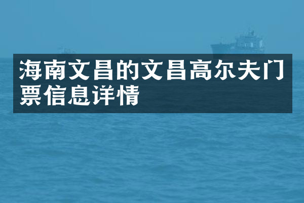海南文昌的文昌高尔夫门票信息详情
