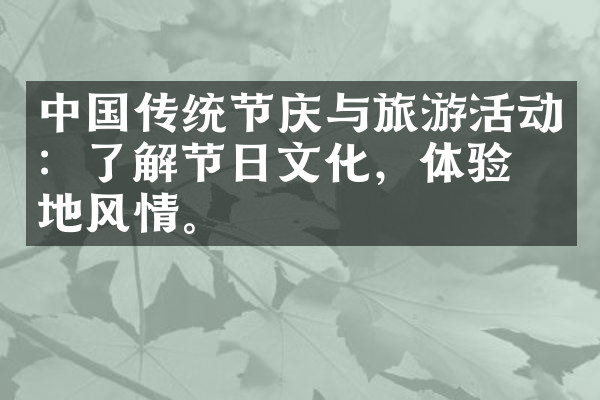 中国传统节庆与旅游活动：了解节日文化，体验当地风情。