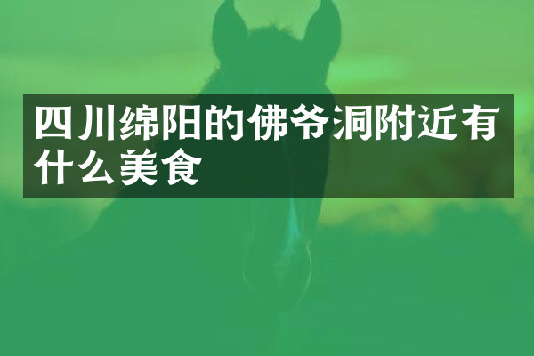 四川绵阳的佛爷洞附近有什么美食
