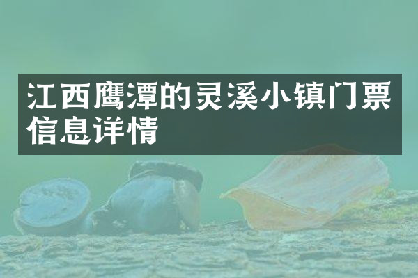 江西鹰潭的灵溪小镇门票信息详情