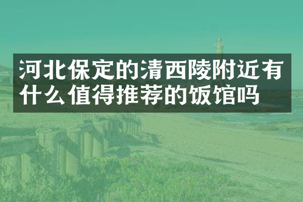 河北保定的清西陵附近有什么值得推荐的饭馆吗