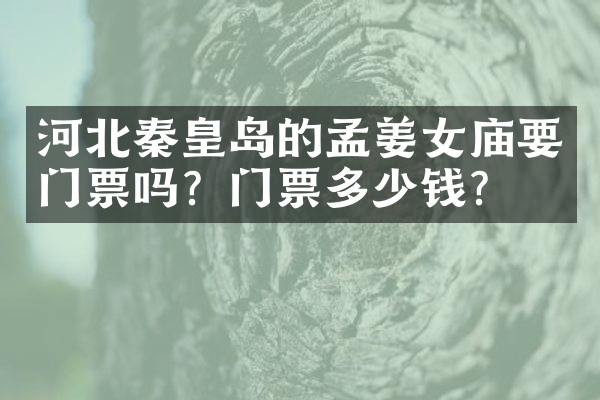 河北秦皇岛的孟姜女庙要门票吗？门票多少钱？