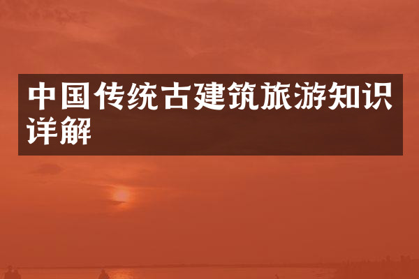 中国传统古建筑旅游知识详解