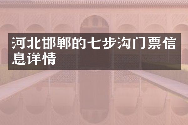 河北邯郸的七步沟门票信息详情
