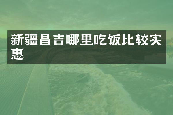 新疆昌吉哪里吃饭比较实惠