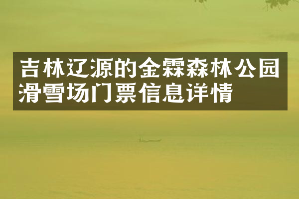 吉林辽源的金霖森林公园滑雪场门票信息详情