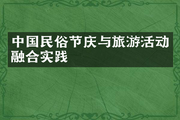 中国民俗节庆与旅游活动融合实践