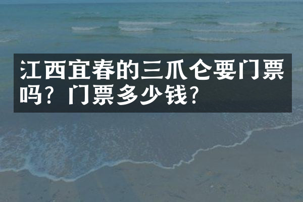 江西宜春的三爪仑要门票吗？门票多少钱？