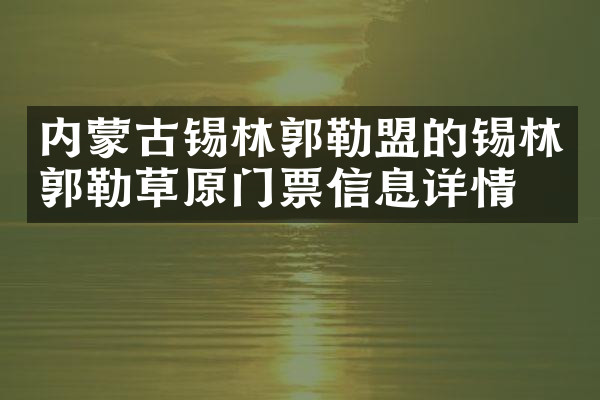 内蒙古锡林郭勒盟的锡林郭勒草原门票信息详情