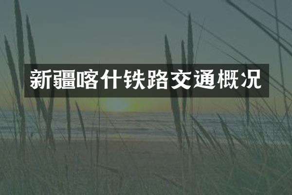 新疆喀什铁路交通概况