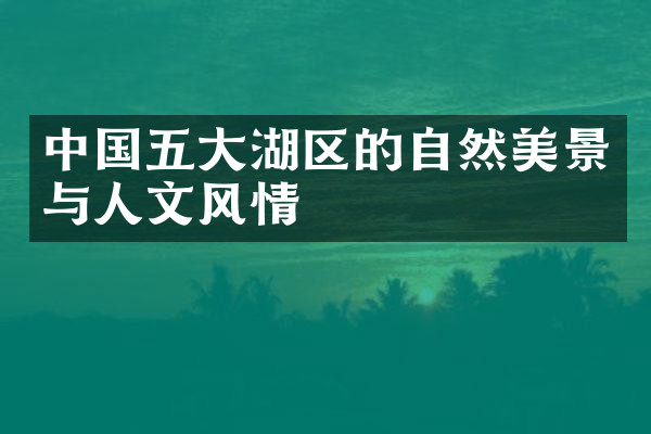 中国五大湖区的自然美景与人文风情