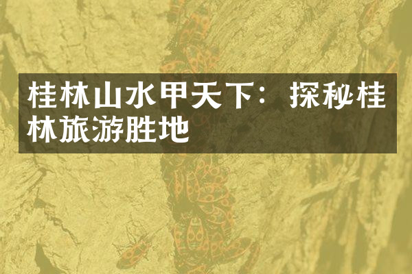 桂林山水甲天下：探秘桂林旅游胜地