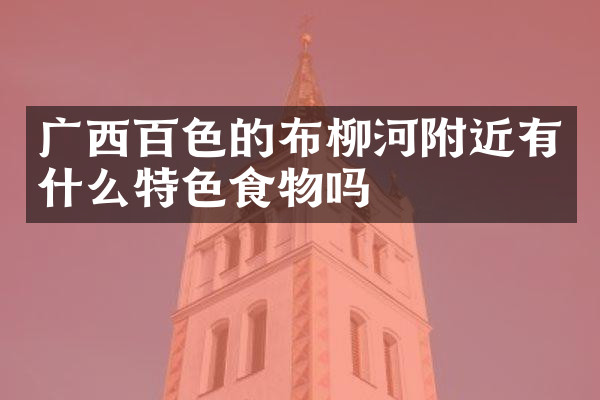 广西百色的布柳河附近有什么特色食物吗