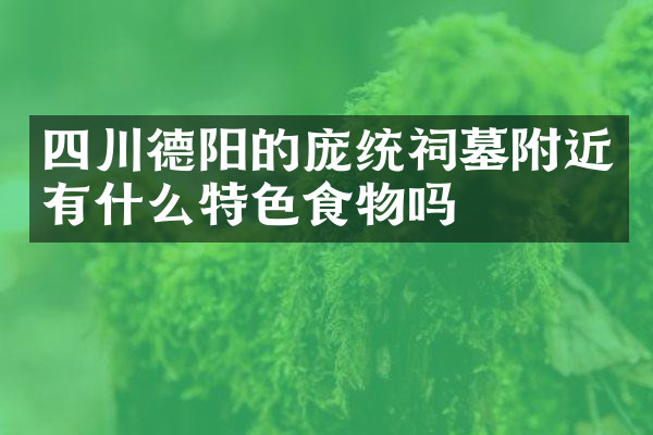 四川德阳的庞统祠墓附近有什么特色食物吗
