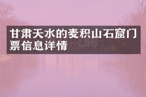 甘肃天水的麦积山石窟门票信息详情