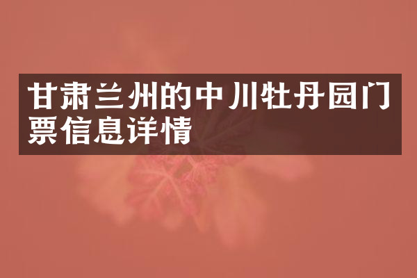 甘肃兰州的中川牡丹园门票信息详情