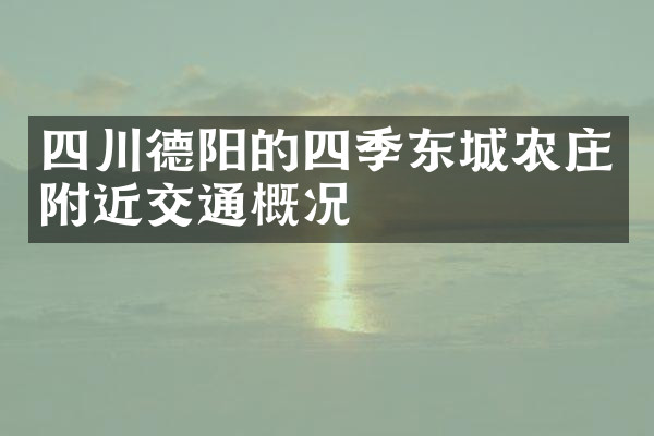 四川德阳的四季东城农庄附近交通概况