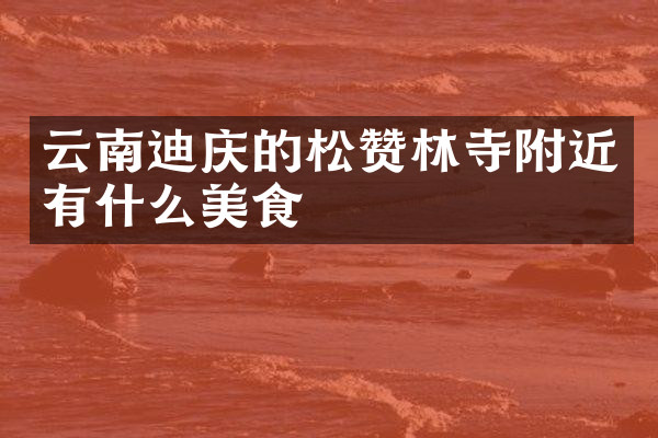 云南迪庆的松赞林寺附近有什么美食