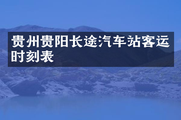 贵州贵阳长途汽车站客运时刻表