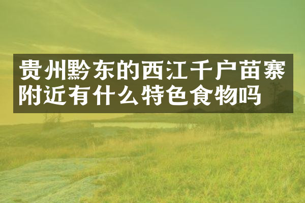 贵州黔东的西江千户苗寨附近有什么特色食物吗