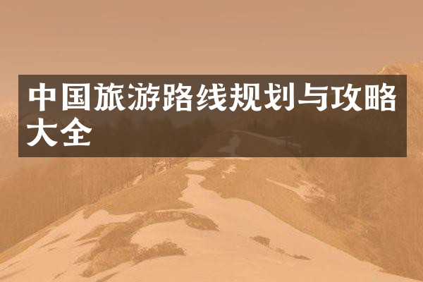 中国旅游路线规划与攻略大全
